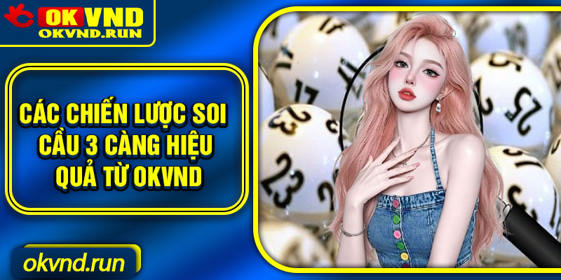 Các chiến lược soi cầu 3 càng hiệu quả từ Okvnd