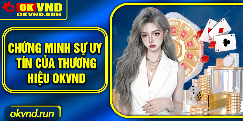 Chứng minh sự uy tín của thương hiệu Okvnd