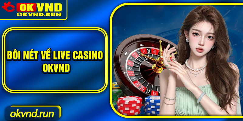 Đôi nét về live casino Okvnd