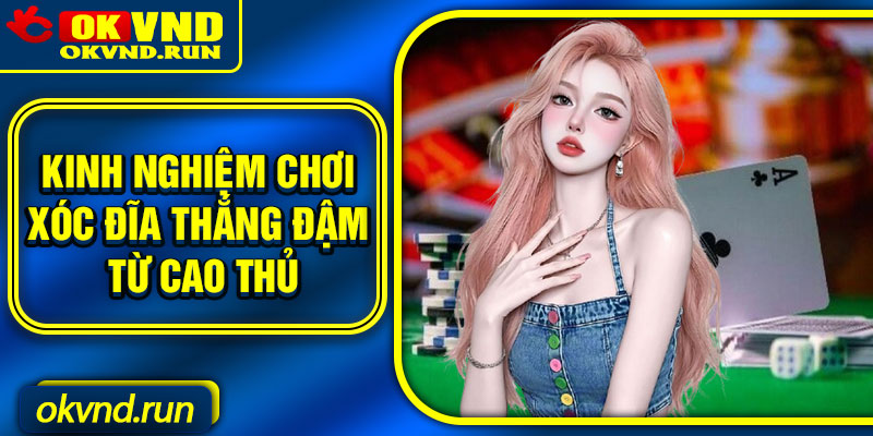 Kinh nghiệm chơi Xóc đĩa thắng đậm từ cao thủ