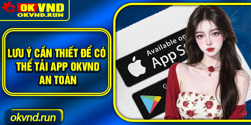 Lưu ý cần thiết để có thể tải app Okvnd an toàn
