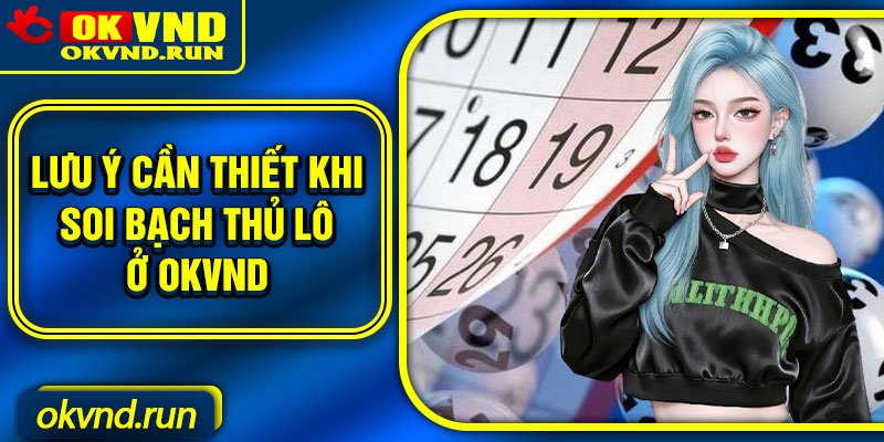 Lưu ý cần thiết khi soi bạch thủ lô ở Okvnd
