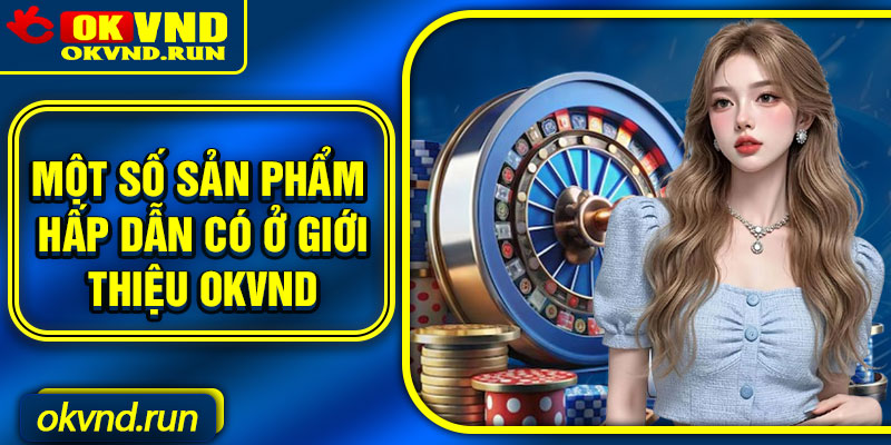 Một số sản phẩm hấp dẫn có ở giới thiệu Okvnd