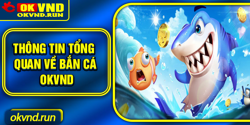 Thông tin tổng quan về bắn cá Okvnd