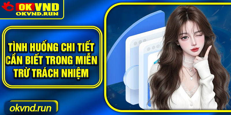 Tình huống chi tiết cần biết trong miễn trừ trách nhiệm