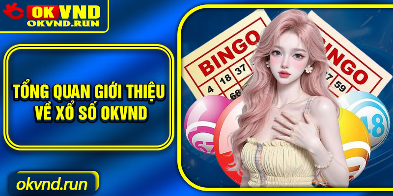 Tổng quan giới thiệu về Xổ số Okvnd