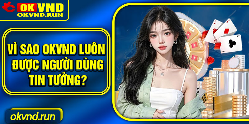 Vì sao OKVND luôn được người dùng tin tưởng?